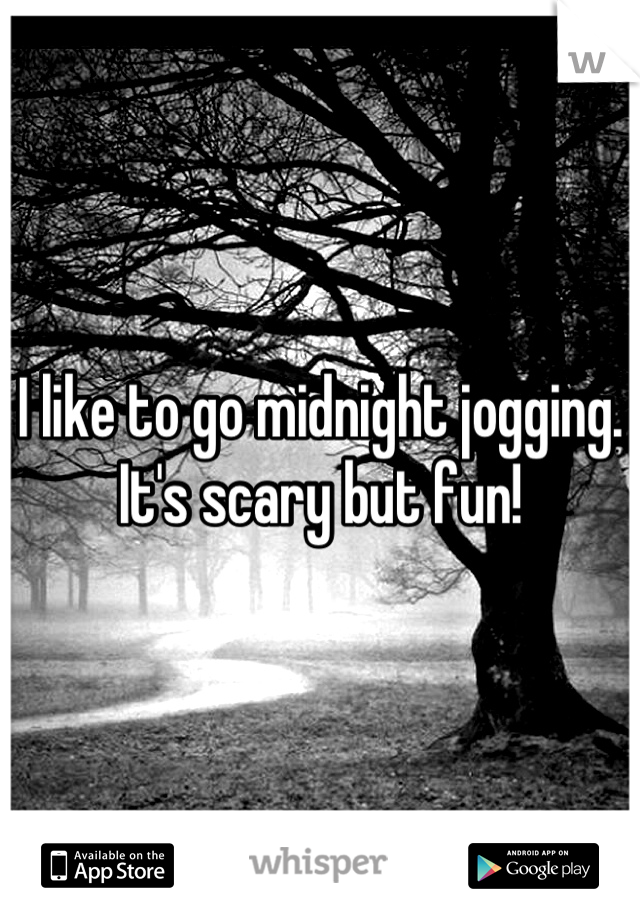 I like to go midnight jogging.  It's scary but fun!