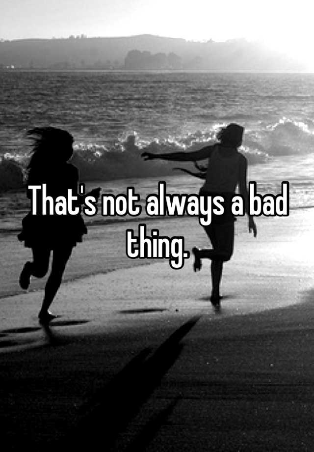 that-s-not-always-a-bad-thing