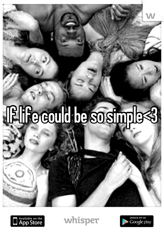 If life could be so simple<3