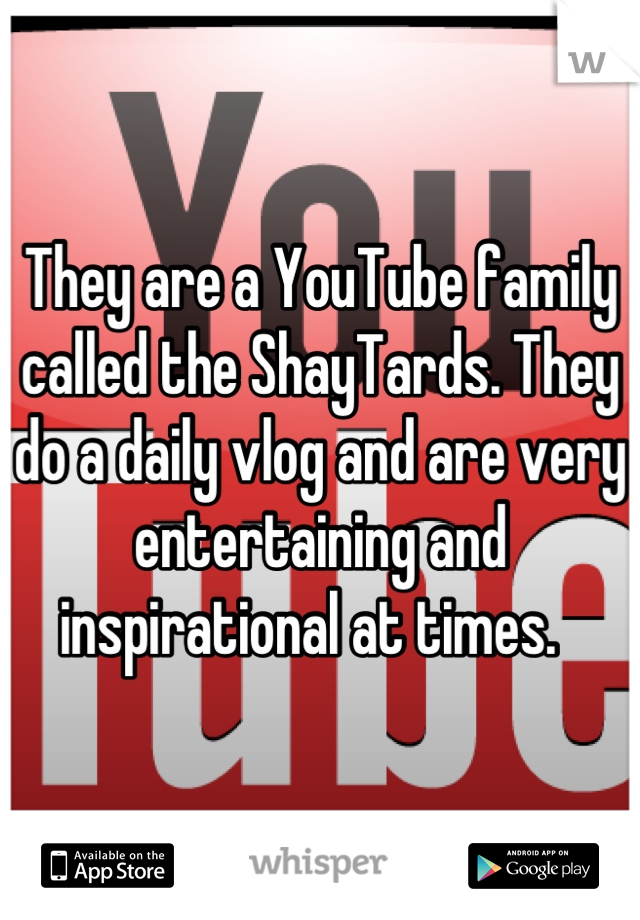 They are a YouTube family called the ShayTards. They do a daily vlog and are very entertaining and inspirational at times.  