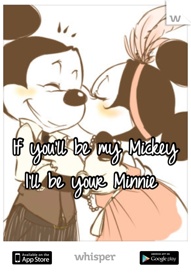 If you'll be my Mickey I'll be your Minnie 