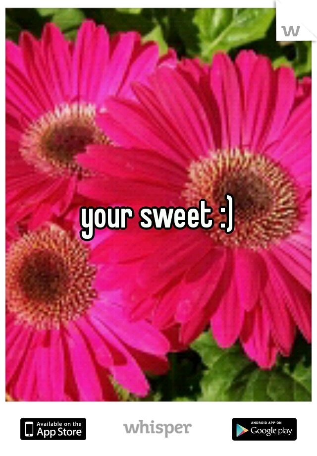 your sweet :)