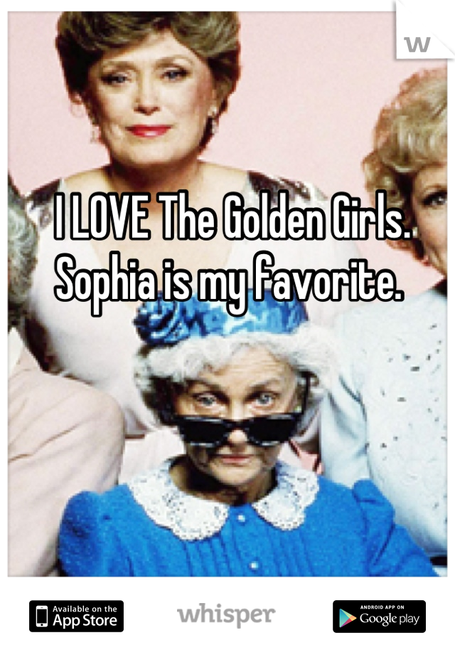 I LOVE The Golden Girls. Sophia is my favorite. 