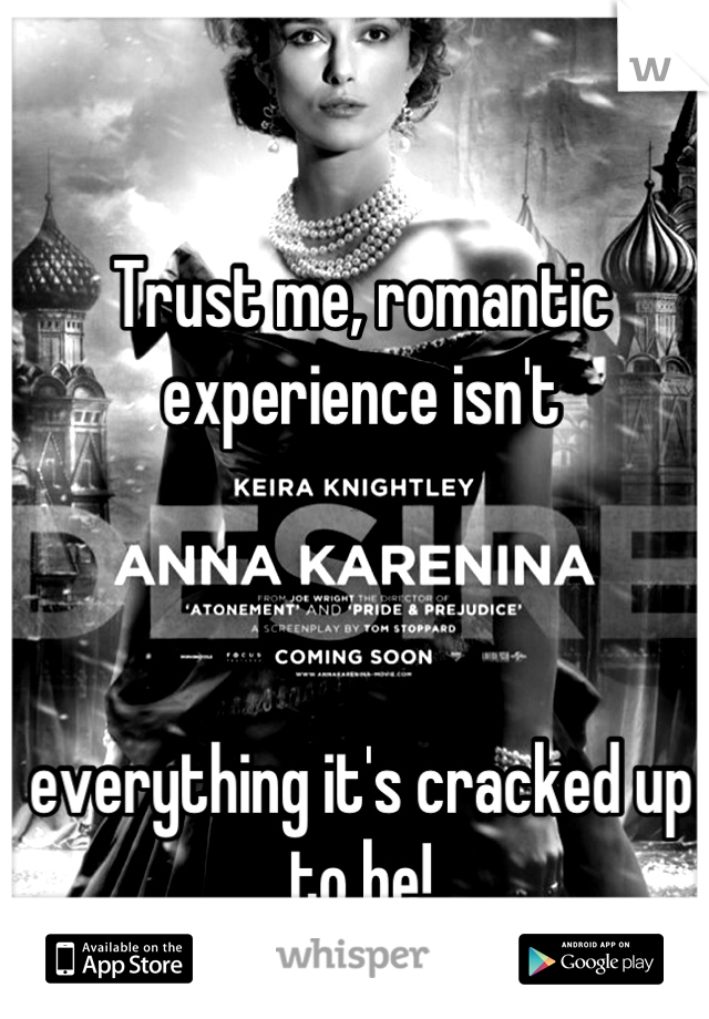 Trust me, romantic experience isn't 



everything it's cracked up to be!