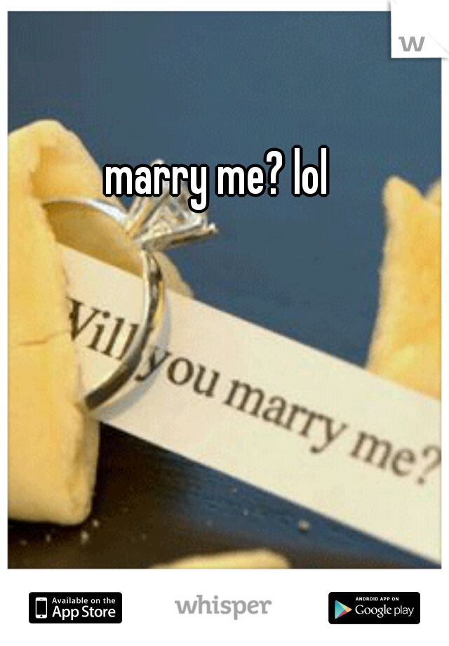 marry me? lol