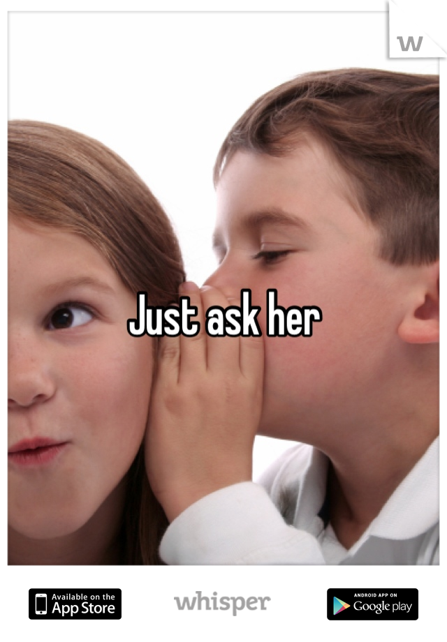 Just ask her