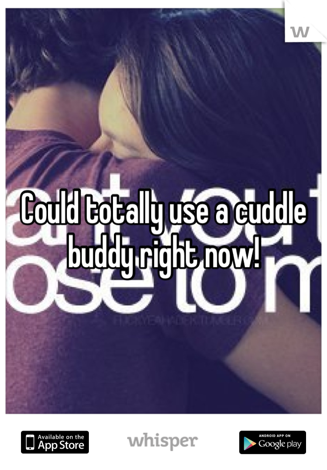 Could totally use a cuddle buddy right now!