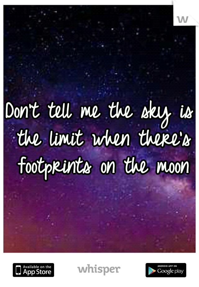 Don't tell me the sky is the limit when there's footprints on the moon