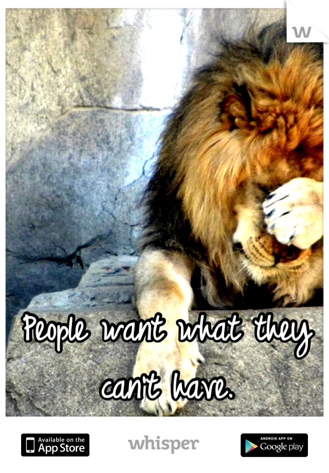 People want what they can't have. 
Basic human nature. 