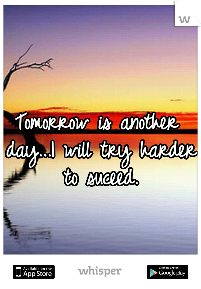 Tomorrow is another day...I will try harder to suceed.