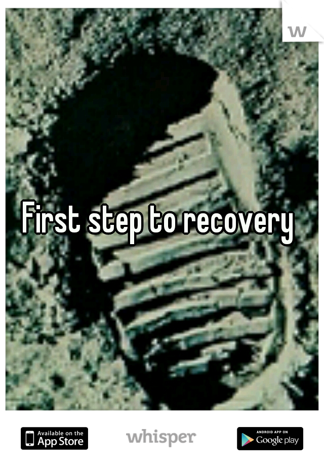 First step to recovery 