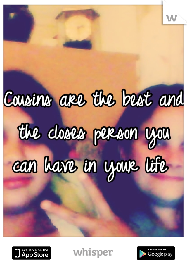 Cousins are the best and the closes person you can have in your life 