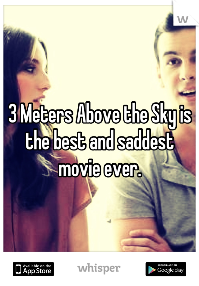 3 Meters Above the Sky is the best and saddest movie ever.