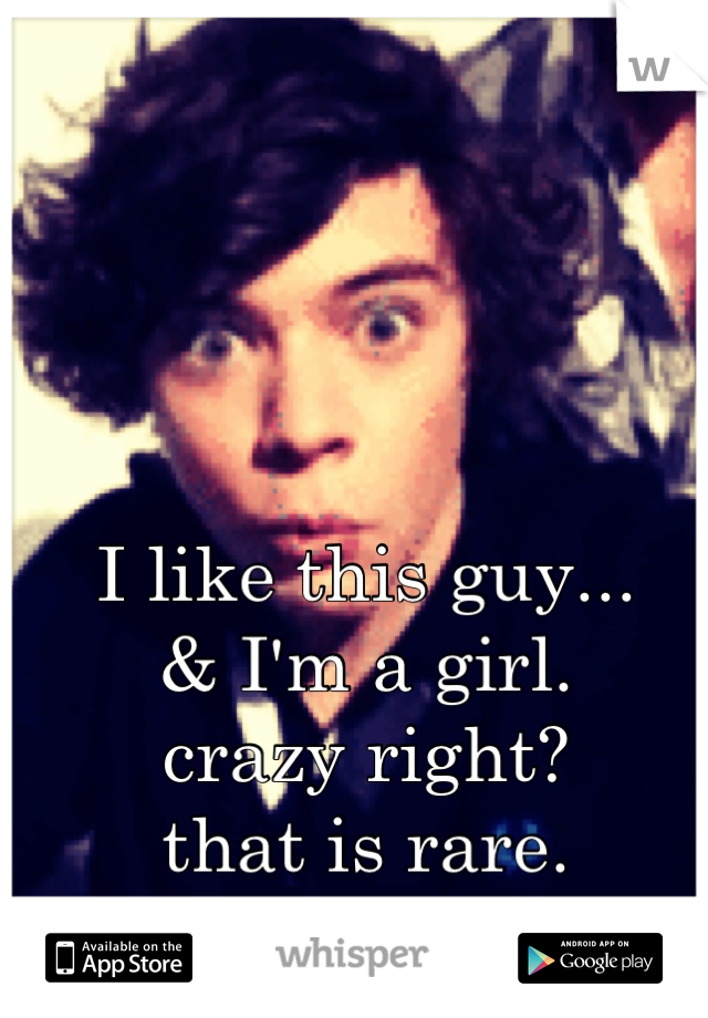 I like this guy... 
& I'm a girl. 
crazy right? 
that is rare. 
idek 