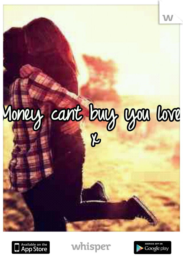 Money cant buy you love x