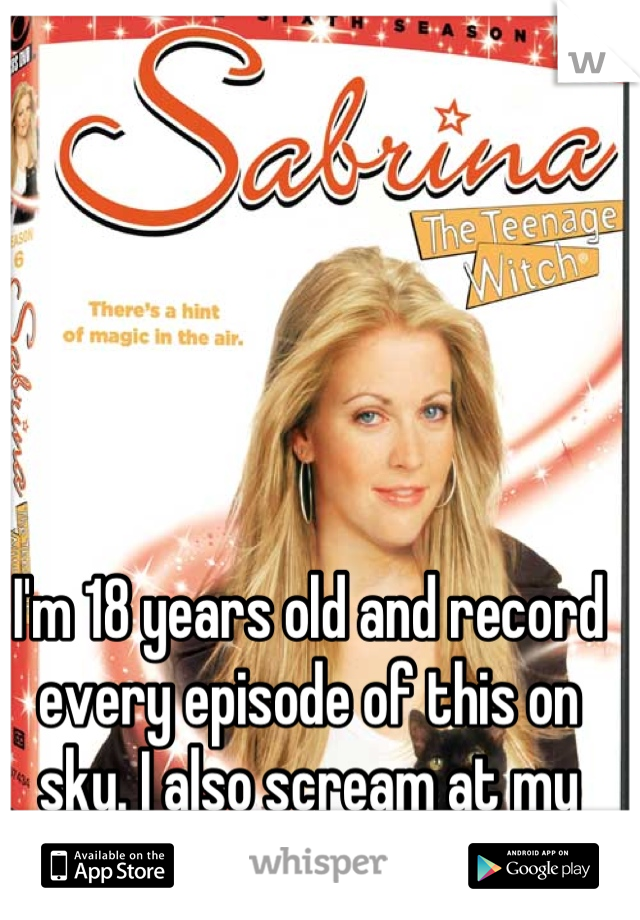 I'm 18 years old and record every episode of this on sky. I also scream at my Mum if she deletes one.