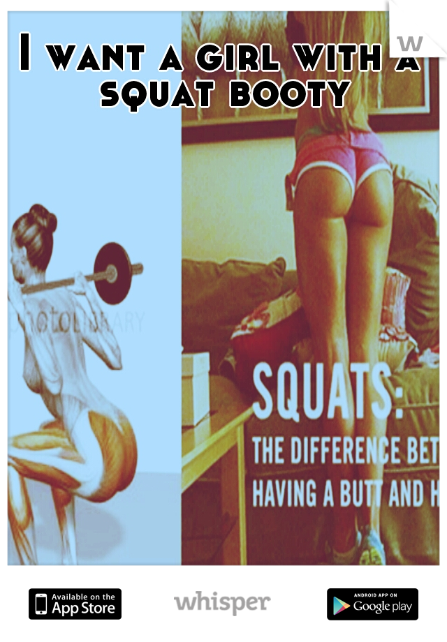 I want a girl with a squat booty