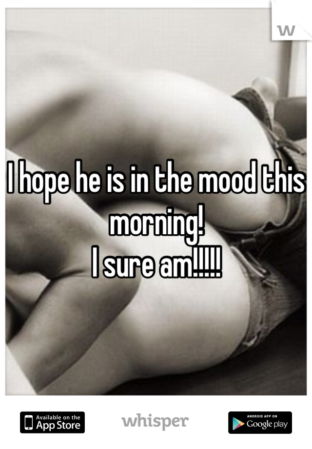 I hope he is in the mood this morning!
I sure am!!!!!