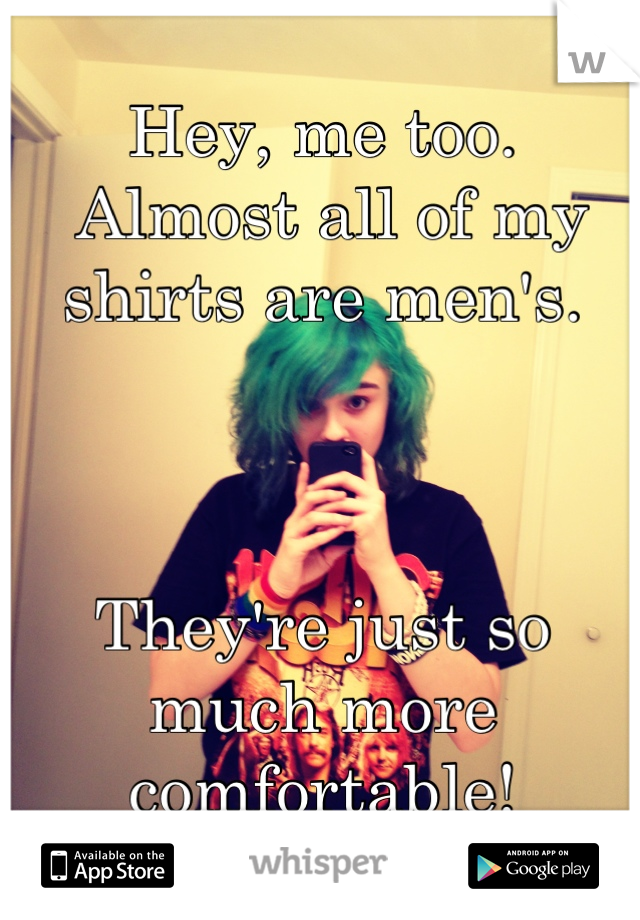 Hey, me too.
 Almost all of my shirts are men's. 



They're just so much more comfortable!