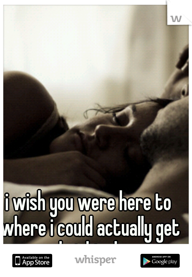 i wish you were here to where i could actually get a good night sleep..... 