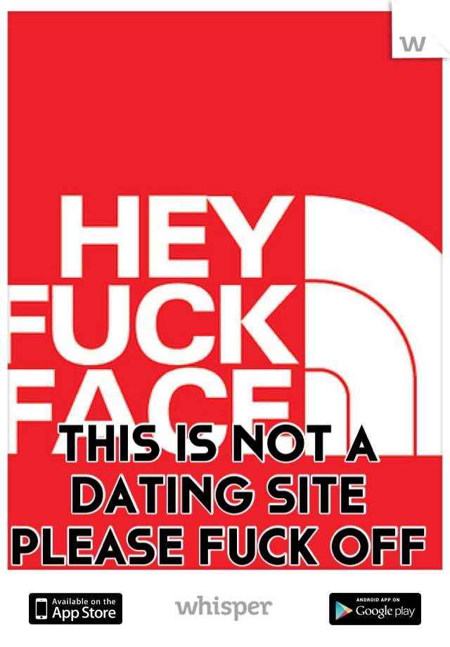 THIS IS NOT A DATING SITE PLEASE FUCK OFF