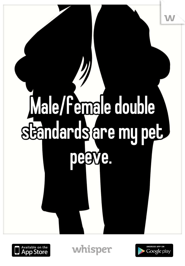 Male/female double standards are my pet peeve. 