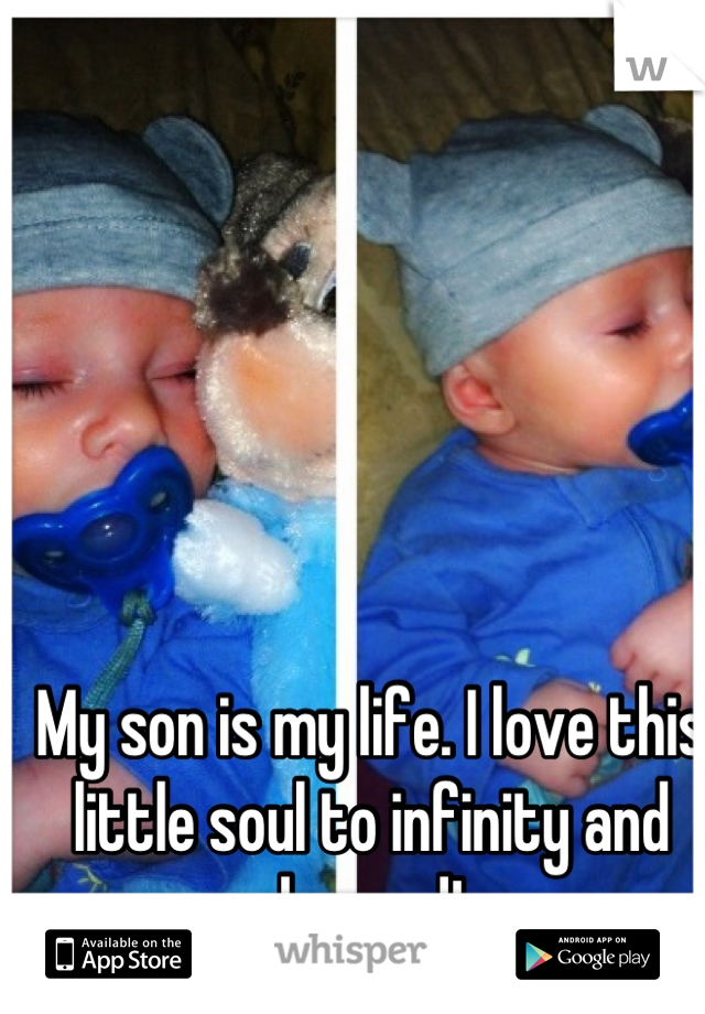 My son is my life. I love this little soul to infinity and beyond!