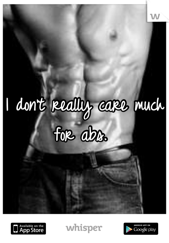 I don't really care much for abs. 