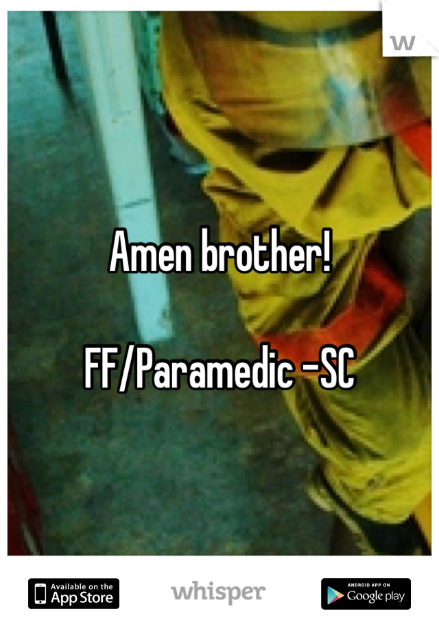 Amen brother!

FF/Paramedic -SC