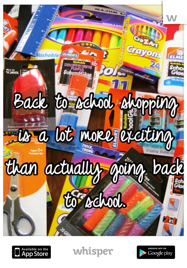 Back to school shopping is a lot more exciting than actually going back to school.