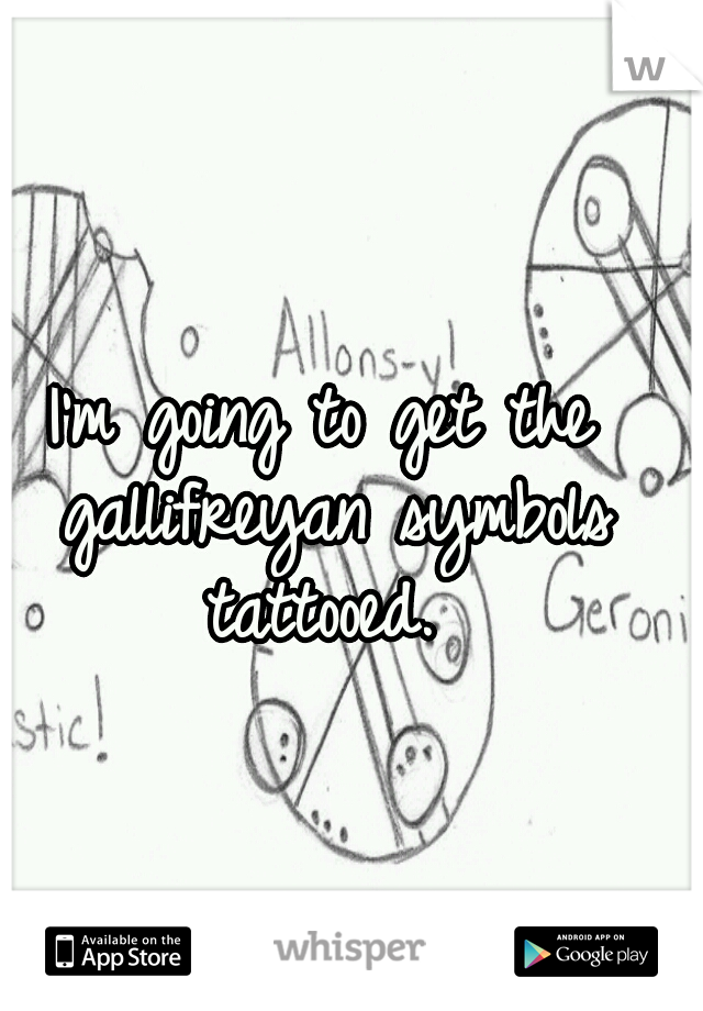 I'm going to get the gallifreyan symbols tattooed. 