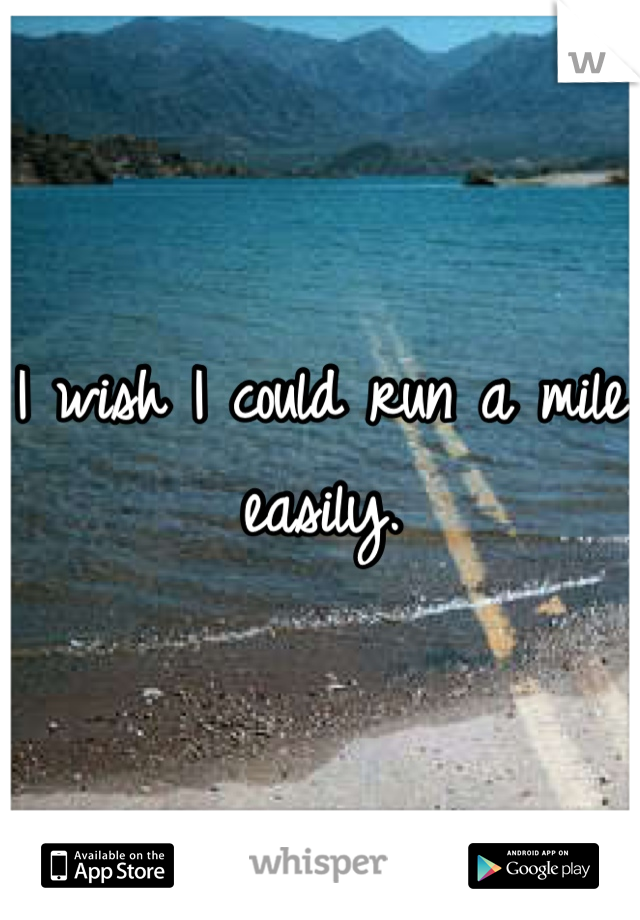 I wish I could run a mile easily.