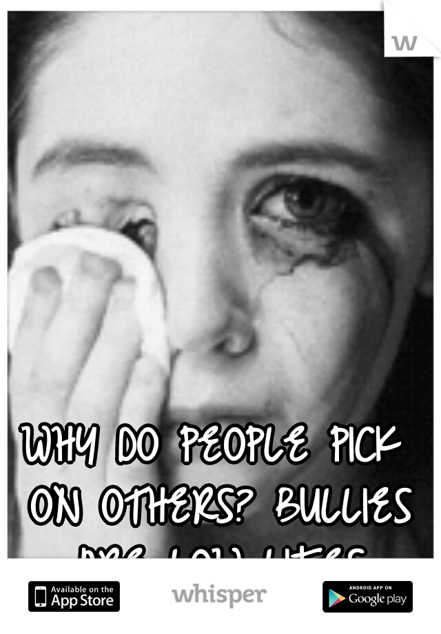 WHY DO PEOPLE PICK ON OTHERS? BULLIES ARE LOW LIFES