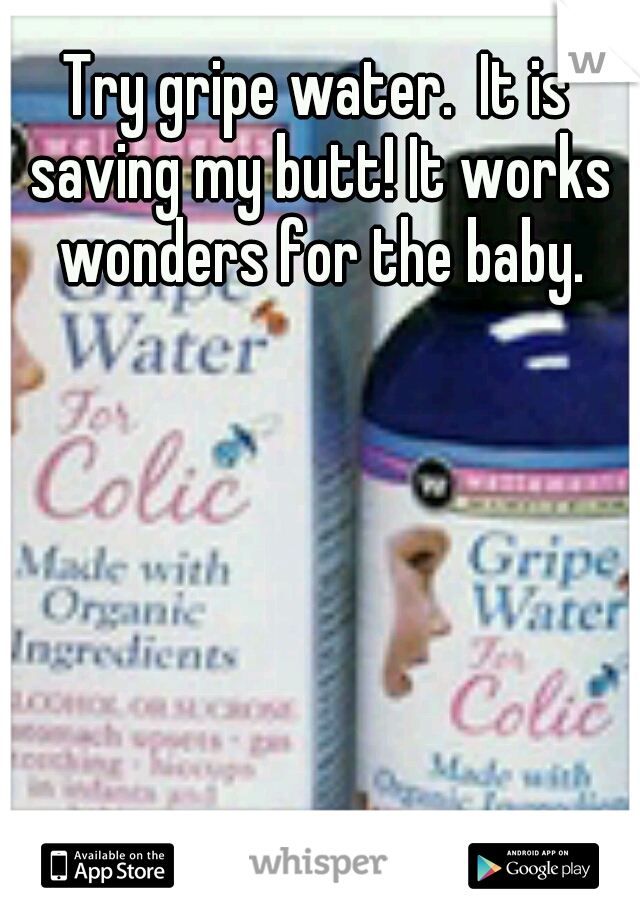 Try gripe water.  It is saving my butt! It works wonders for the baby.