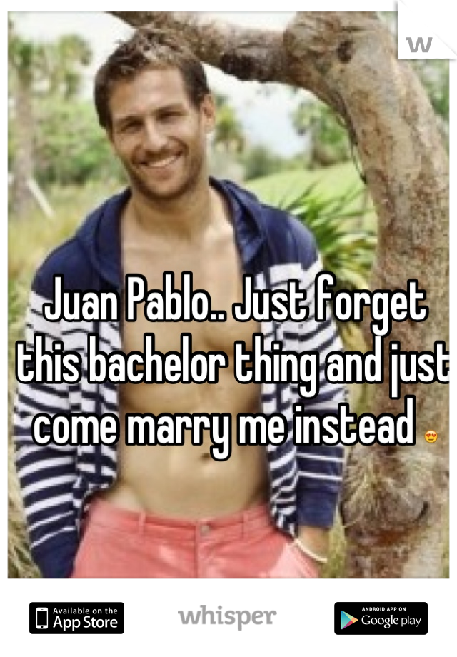 Juan Pablo.. Just forget this bachelor thing and just come marry me instead 😍