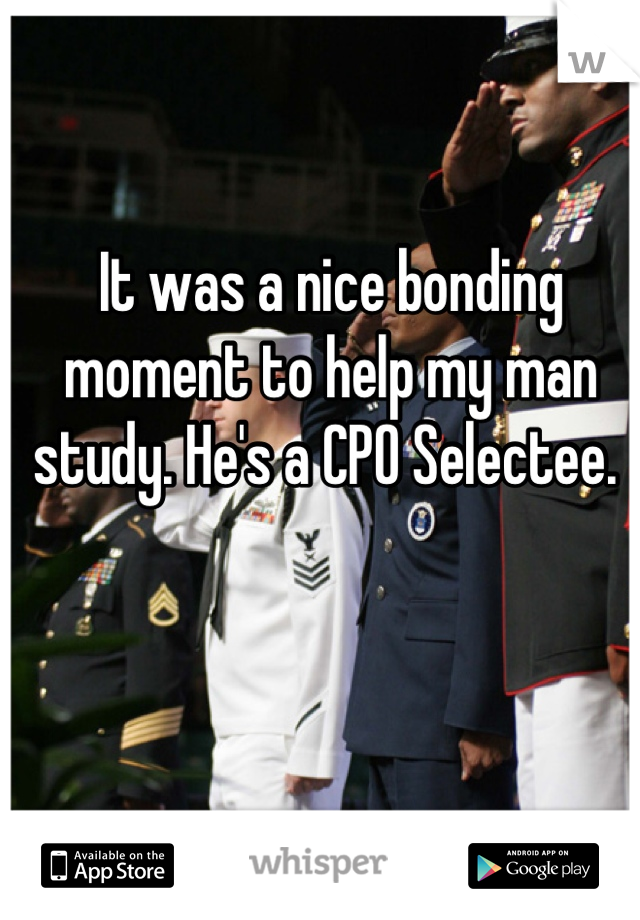 It was a nice bonding moment to help my man study. He's a CPO Selectee. 