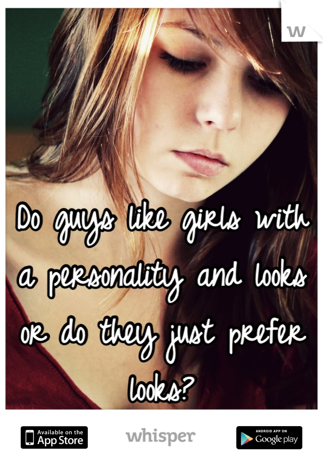 Do guys like girls with a personality and looks or do they just prefer looks?