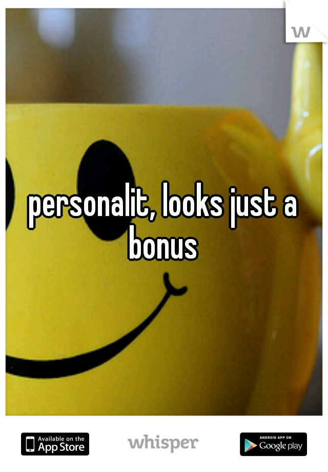 personalit, looks just a bonus 