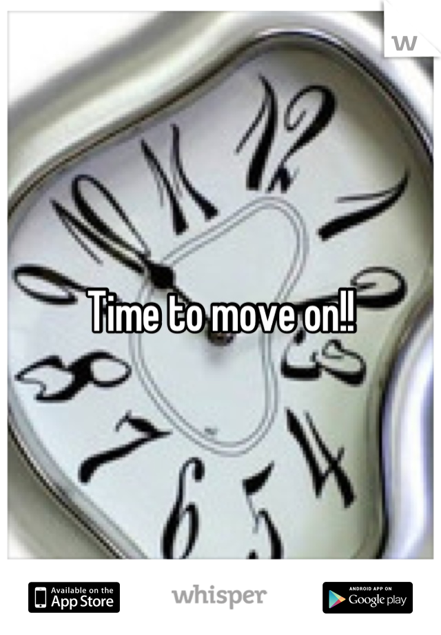 Time to move on!!