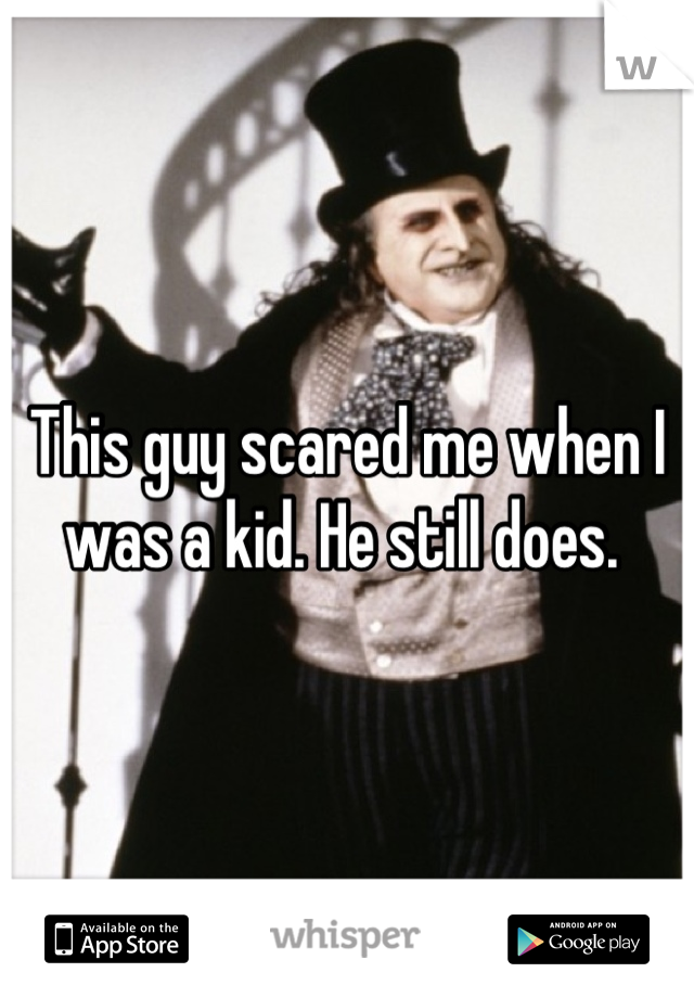 This guy scared me when I was a kid. He still does. 