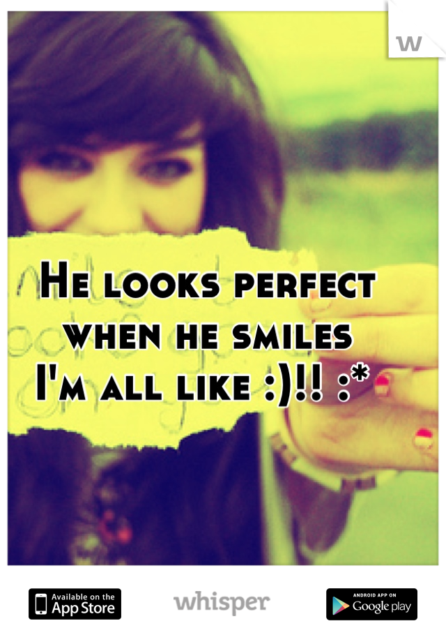 He looks perfect when he smiles
I'm all like :)!! :* 