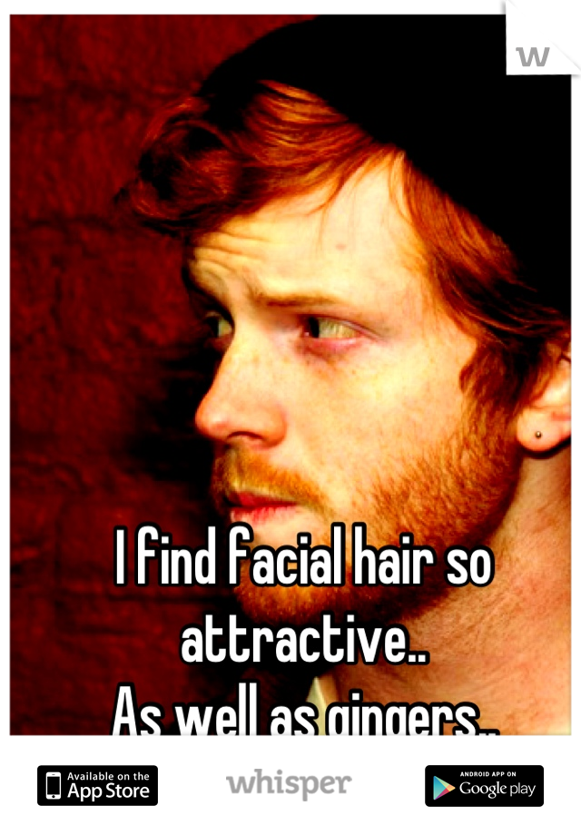 I find facial hair so attractive.. 
As well as gingers.. 
This is my perfect guy.. 