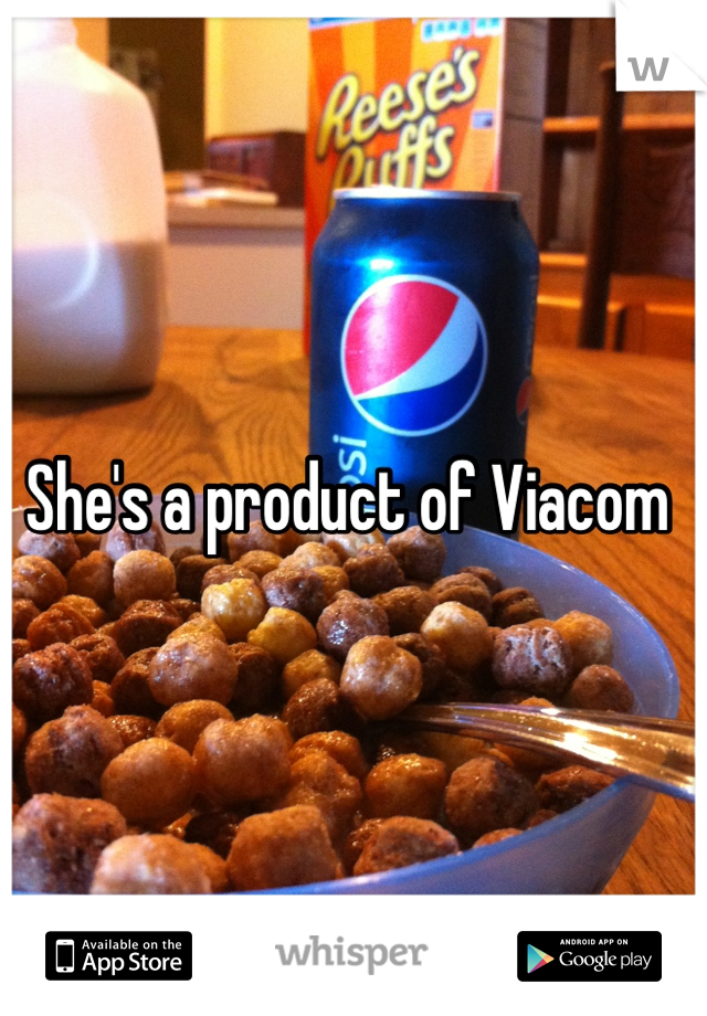 She's a product of Viacom 