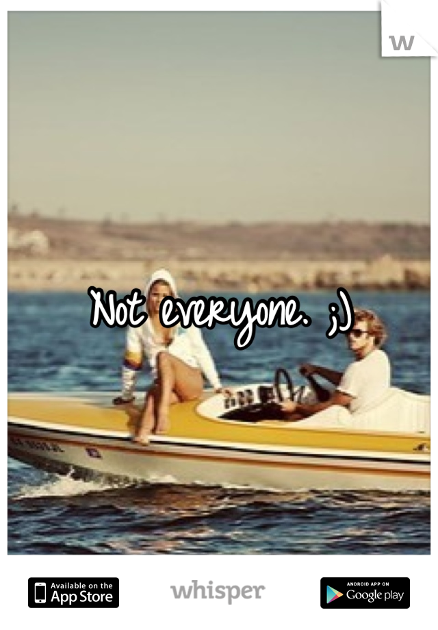 Not everyone. ;)