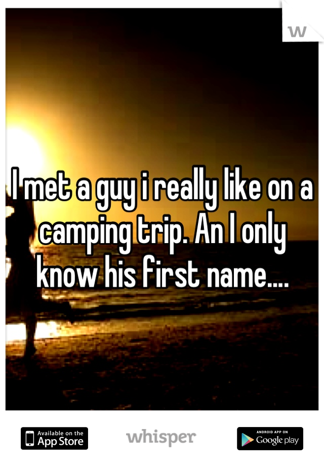 I met a guy i really like on a camping trip. An I only know his first name....