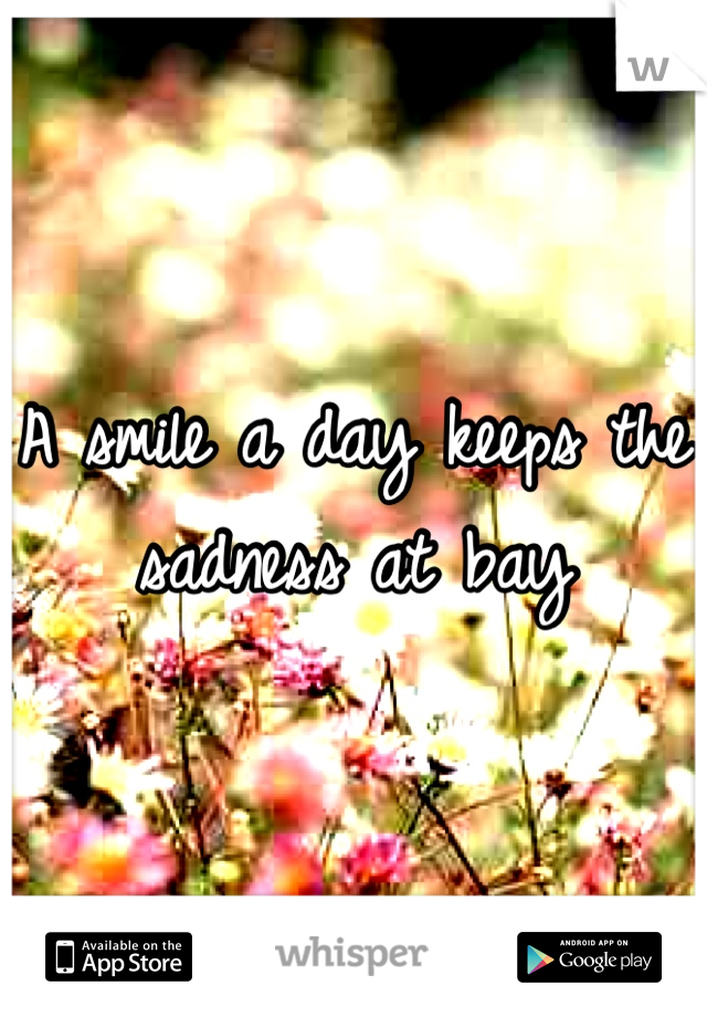 A smile a day keeps the sadness at bay