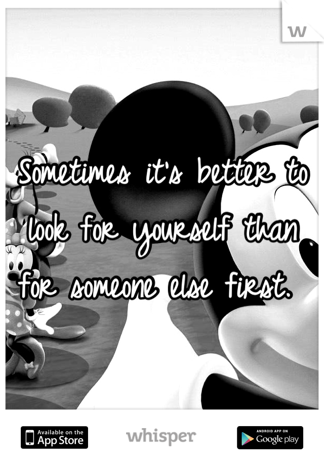 Sometimes it's better to look for yourself than for someone else first. 