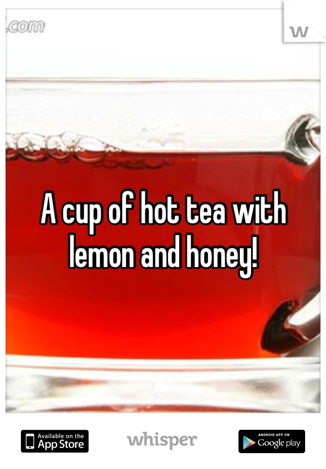 A cup of hot tea with lemon and honey!