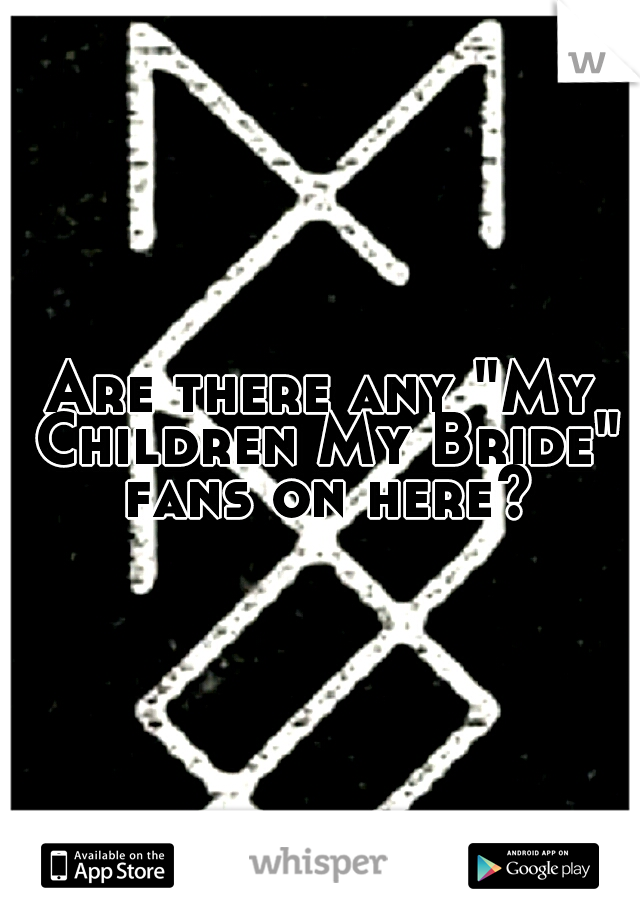 Are there any "My Children My Bride" fans on here?