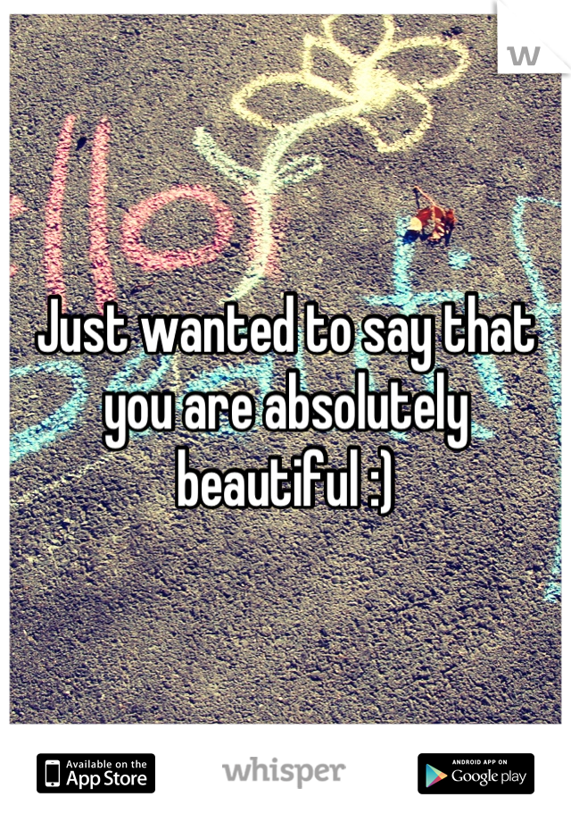 Just wanted to say that you are absolutely beautiful :)